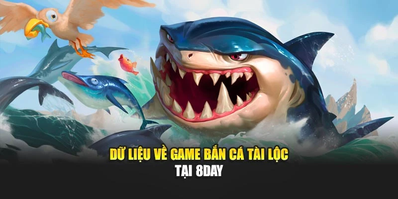 Dữ liệu về game bắn cá tài lộc tại 8DAY