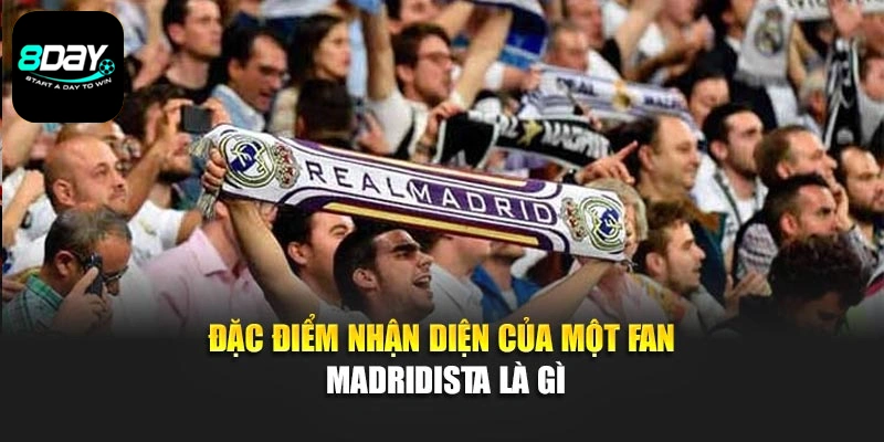 Đặc điểm nhận diện của một fan Madridista là gì